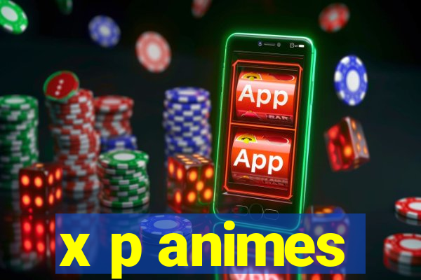 x p animes